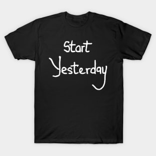 start yesterday T-Shirt